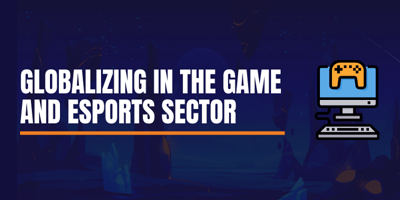 Globalizing in the Game and Esports Sector