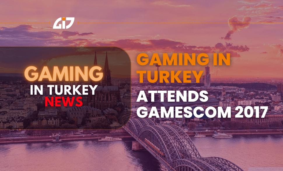 Gaming In Turkey Attends Gamescom 2017 For Turkish Game Market